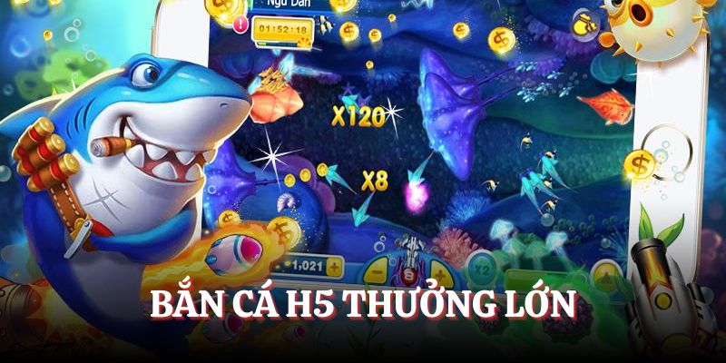 Game bắn cá H5 có mức thưởng lớn