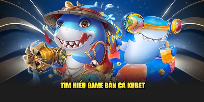 Sơ lược về danh mục game bắn cá KUBET
