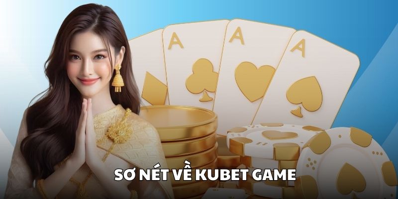 Giới thiệu chung về nền tảng Kubet game đầy ấn tượng