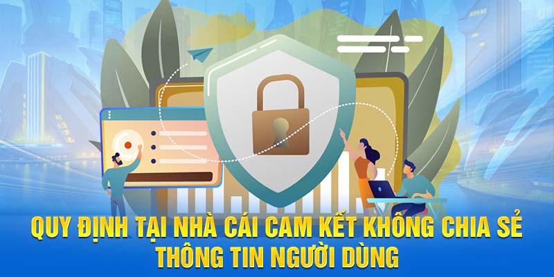 Quy định tại nhà cái cam kết không chia sẻ thông tin người dùng