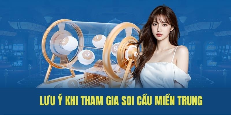 Một số lưu ý cần nắm khi soi cầu miền Trung