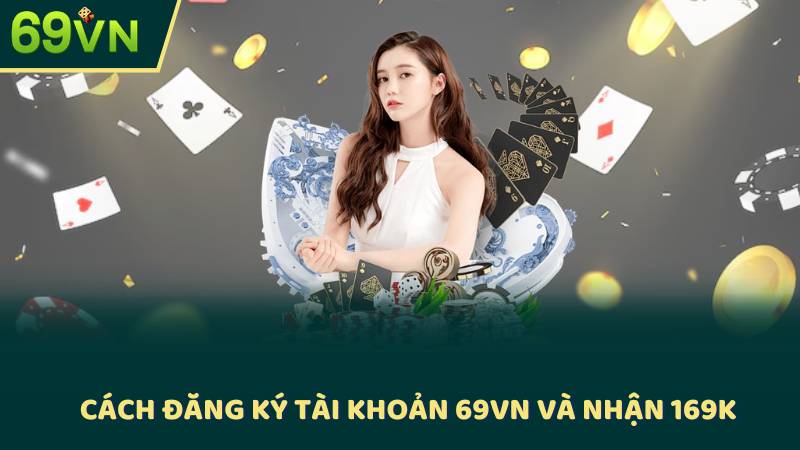 Cách Đăng Ký Tài Khoản 69vn Và Nhận 169k
