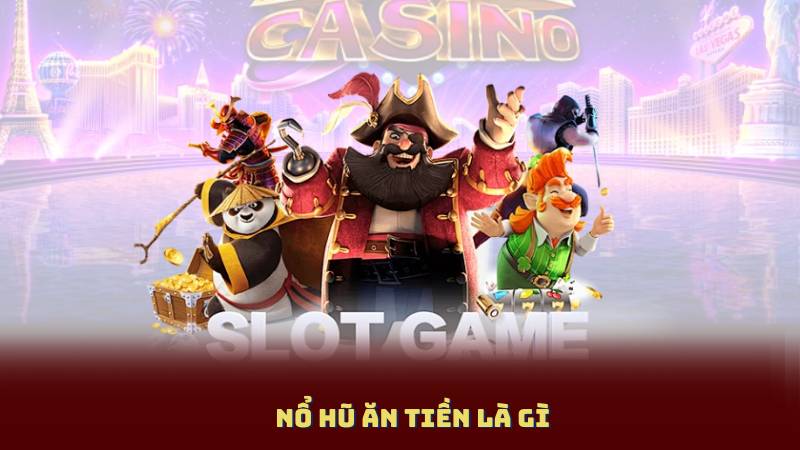 Nổ Hũ Ăn Tiền Là Gì